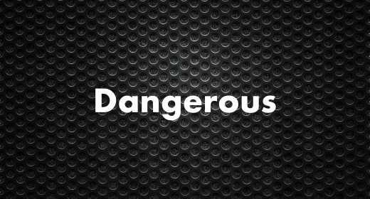 Dangerous