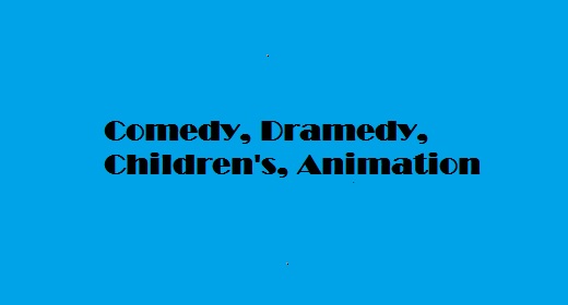Comedy, Dramedy, Children's, Animation