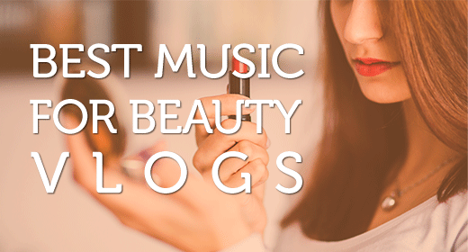 Best Music for Fashion and Beauty Vlogs