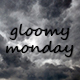 Gloomy Monday Gloomy Monday