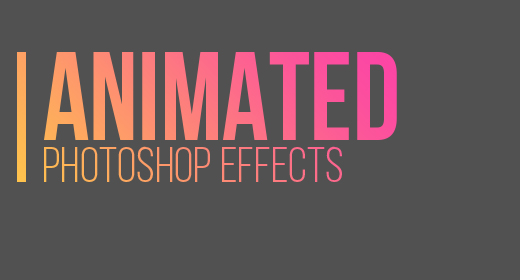 ANIMATED PHOTOSHOP EFFECTS