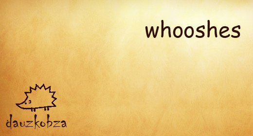 whooshes