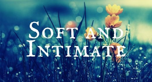 Soft and Intimate