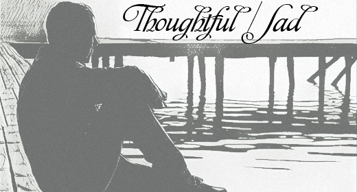 Thoughtful and Sad