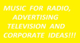 MUSIC FOR RADIO, ADVERTISING, TELEVISION AND CORPORATE IDEAS!!!