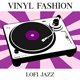 Vinyl Fashion LoFi Jazz Vinyl Fashion LoFi Jazz
