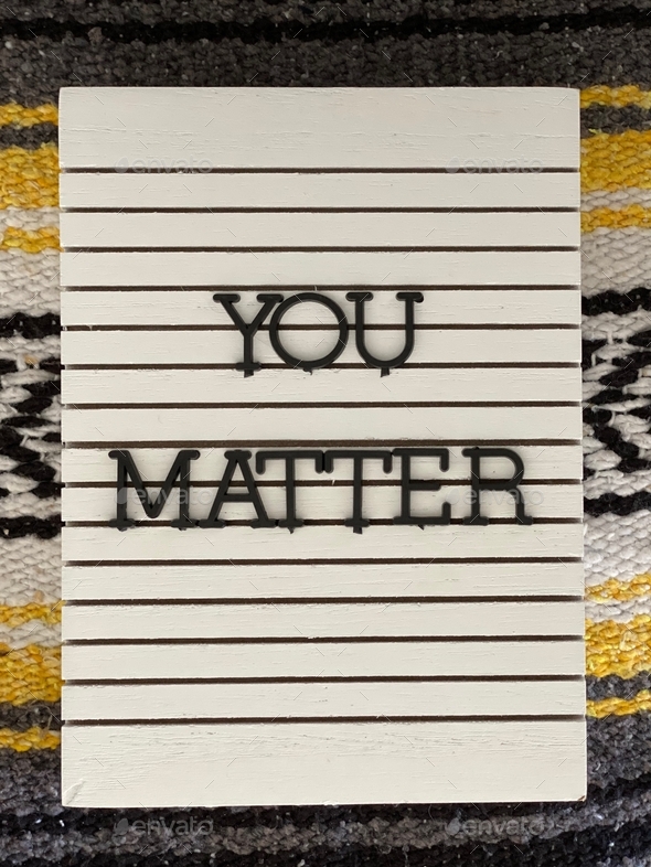 You matter so much and you are loved. You are valuable. You belong. Encourage. Courage