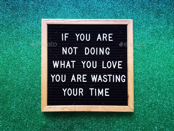 If you are not doing what you love, you are wasting your time. Quote. Quotes. Life is short.