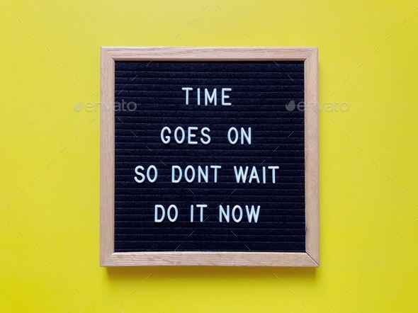 Time goes on, so don’t wait