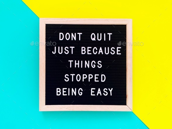 Don’t quit just because things stopped being easy. Quote.