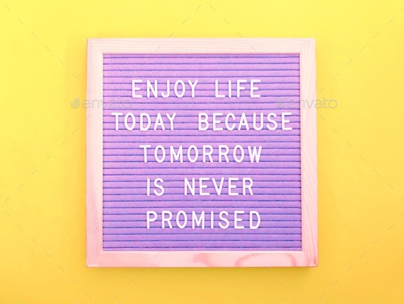 Enjoy life today because tomorrow is never promised. Life quote.