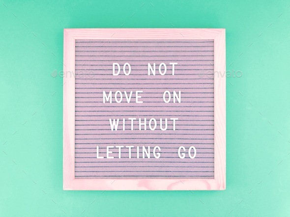 Do not move on without letting go.