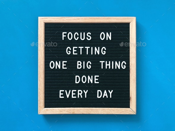 Focus on getting one big thing done every day.