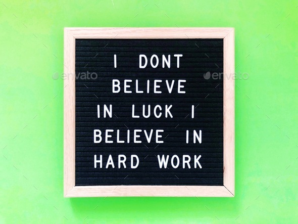 I don’t believe in luck. I believe in hard work.