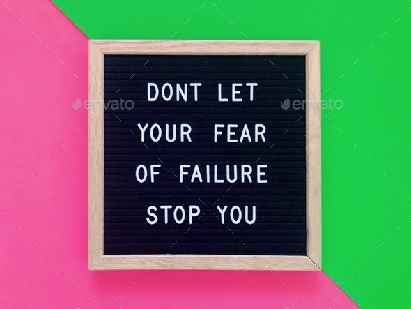 Don’t let your fear of failure stop you