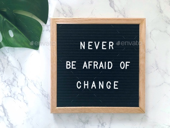 Inspirational quote: Never be afraid of change