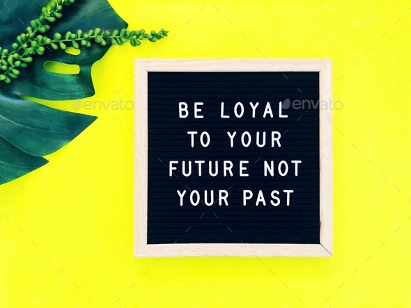 Be loyal to your future not your past