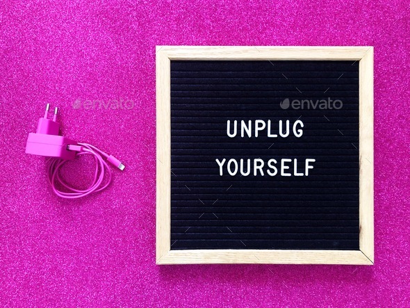 Unplug yourself