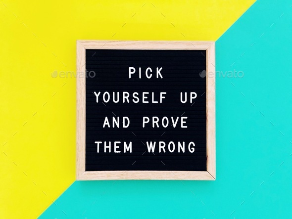 Pick yourself up and prove them wrong