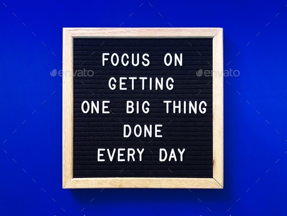 Focus on getting one big thing done every day.