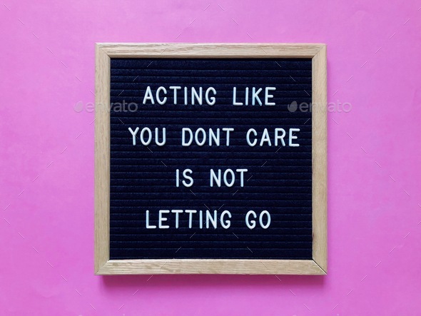 Acting like you don’t care is not letting go. Quote. Quotes.