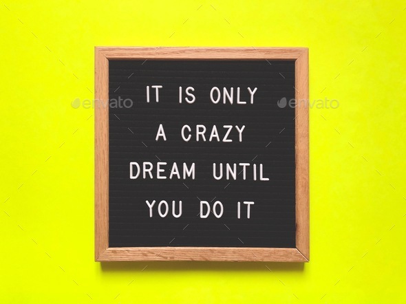 It is only a crazy dream until you do it