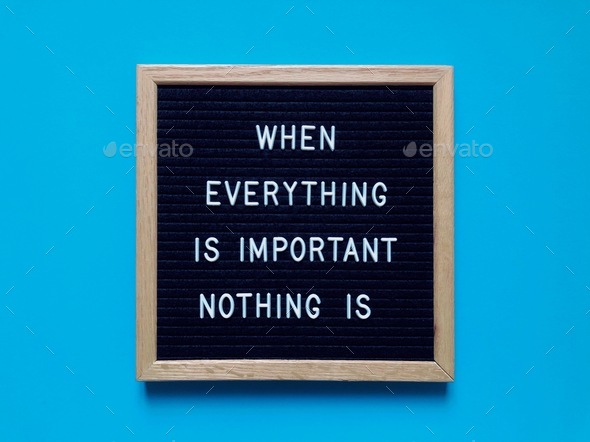 When everything is important, nothing is. Deep thinking. Great quotes. Life quotes. Life lessons.