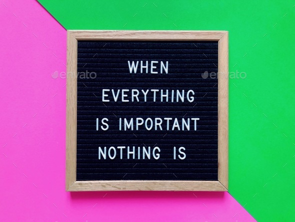 When everything is important, nothing is. Deep thinking. Great quotes. Life quotes. Life lessons.