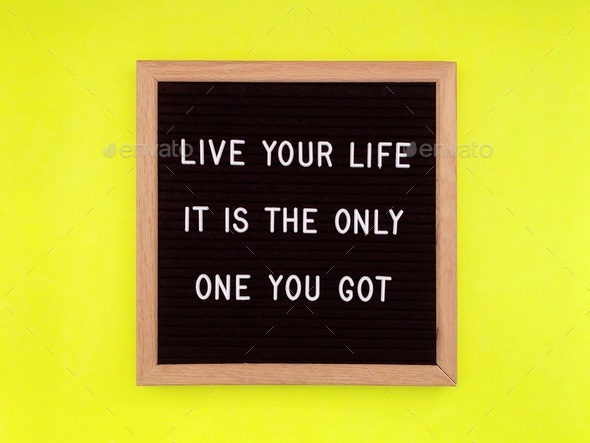Live your life. It’s the only one you got. Quote. Quotes. Great quotes. Life quote. Life lesson.
