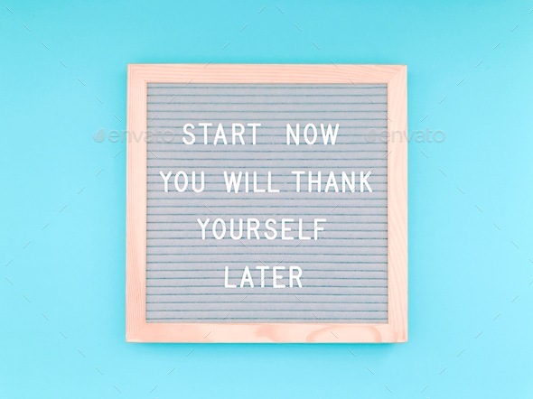 Start now. You’ll thank yourself later. Quote. Quotes. Do it now!