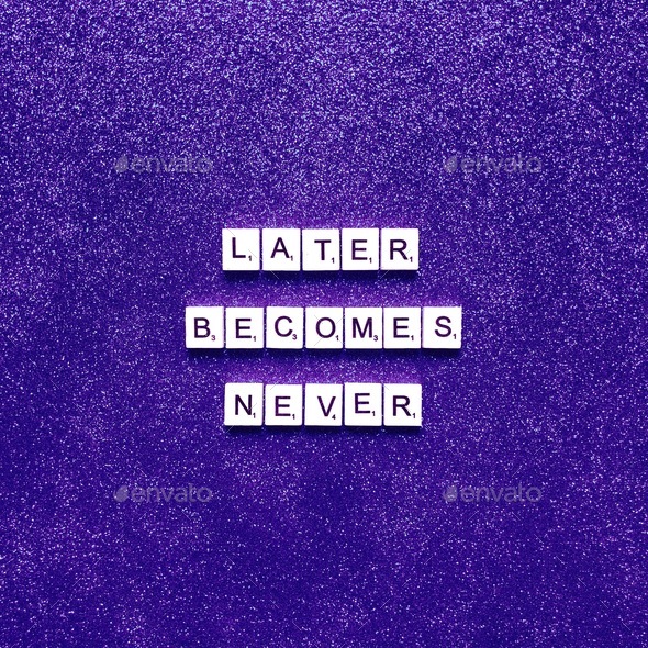 Later becomes never. Do it now. Now or never. Quote. Quotes. Saying. Sayings.