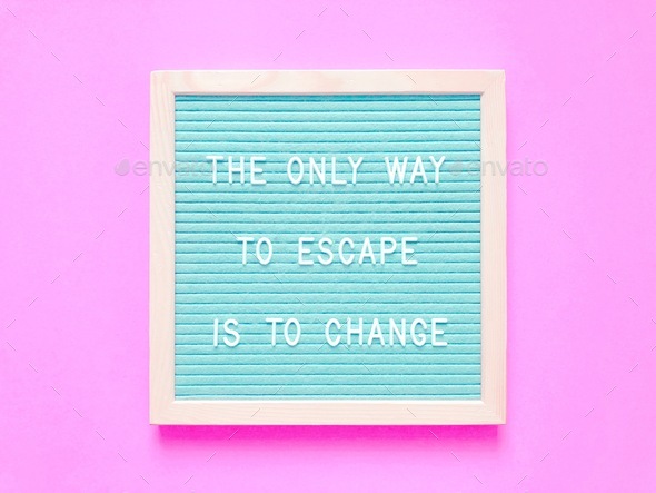 The only way to escape is to change. Quote. Quotes.