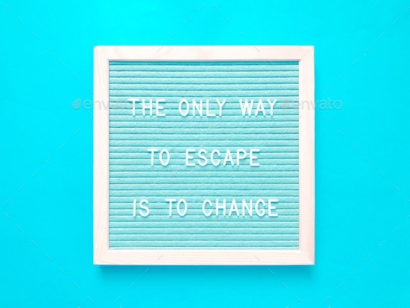 The only way to escape is to change. Quote. Quotes.