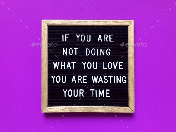 If you are not doing what you love, you are wasting your time. Quote. Quotes. Life is short.