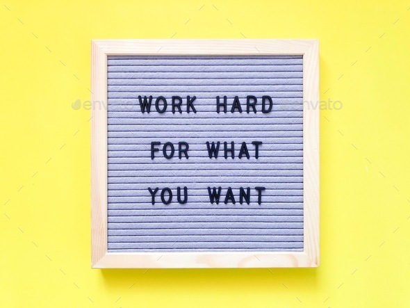 Work hard for what you want.