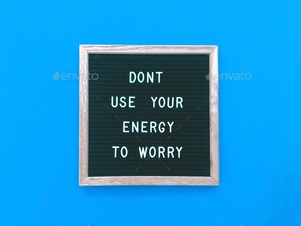 Don’t use your energy to worry