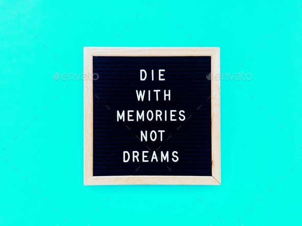 Die with memories not dreams