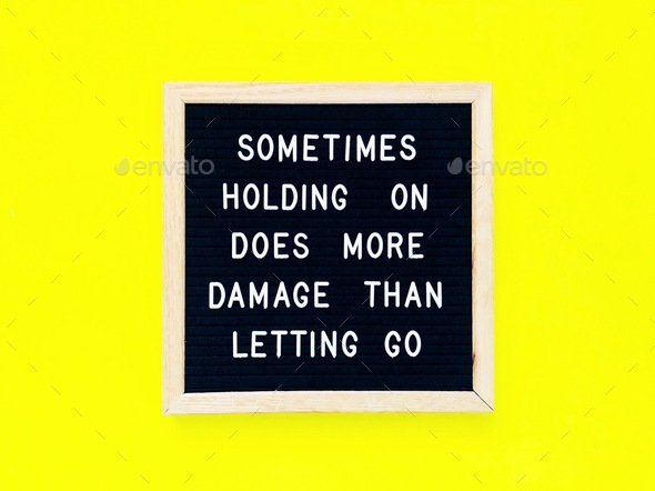 Sometimes holding on does more damage than letting go. Great quotes.