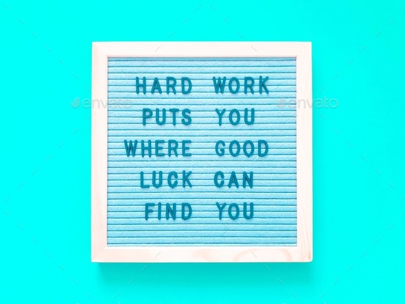 Hard work puts you where good luck can find you. So work hard.