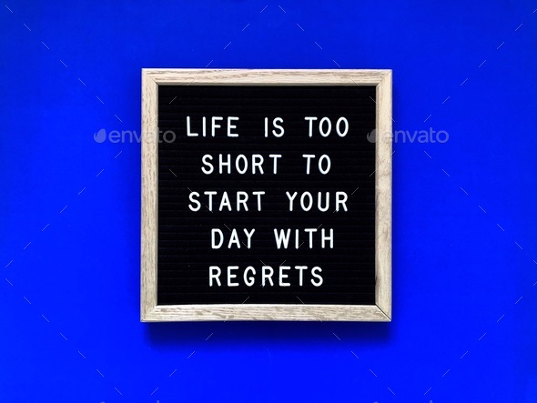 Life is too short to start your day with regrets