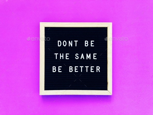 Don’t be the same. Be better. Self improvement. Self motivation. Bold color.