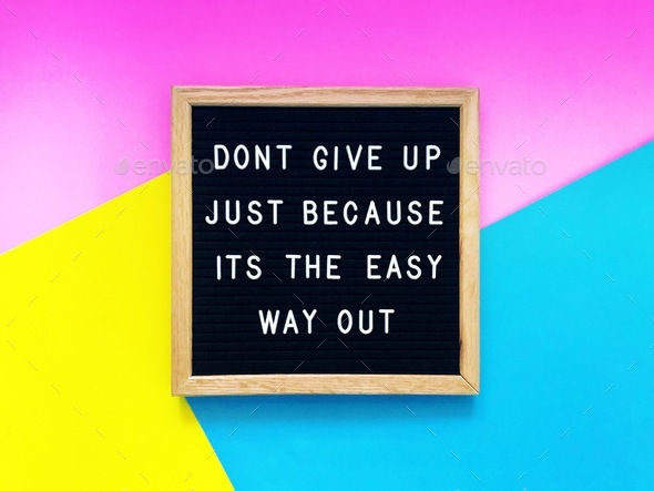 Don’t give up just because it’s the easy way out