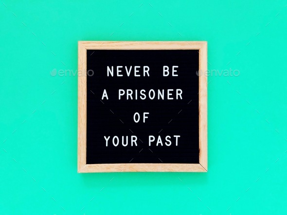 Never be a prisoner of your past