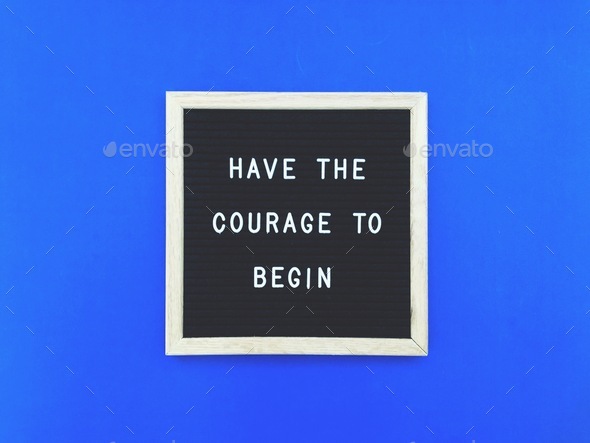 Have the courage to begin. Brave. Start. Begin. Do it now. Self motivation. Quote. Quotes.
