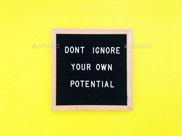 Don’t ignore your own potential