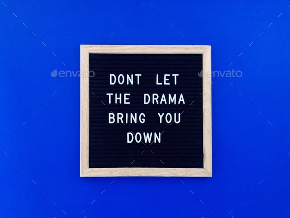 Don’t let the drama bring you down