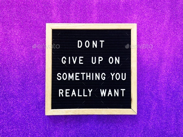 Don’t give up on something you really want