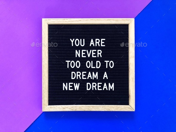 You are never too old to dream a new dream