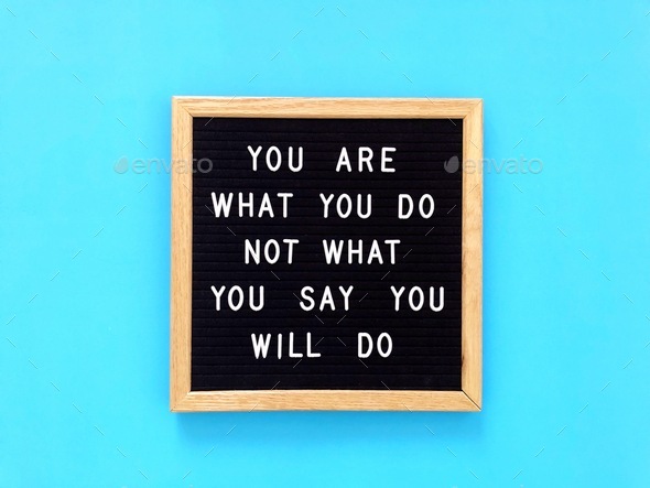 You are what you do, not what you say you will do