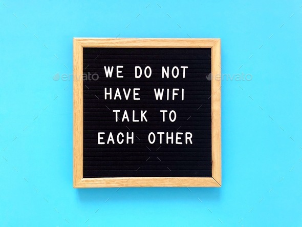 We do not have Wi Fi. Talk to each other. Funny quote.